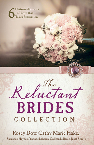 The Reluctant Brides Collection by Cathy Marie Hake, Yvonne Lehman, Colleen L. Reece, Susannah Hayden, Janet Spaeth, Rosey Dow