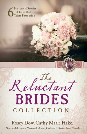 The Reluctant Brides Collection by Susannah Hayden, Cathy Marie Hake, Colleen L. Reece, Janet Spaeth, Rosey Dow, Yvonne Lehman