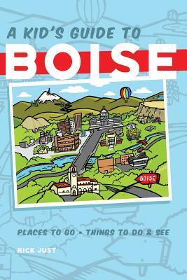A Kid's Guide to Boise by Rick Just
