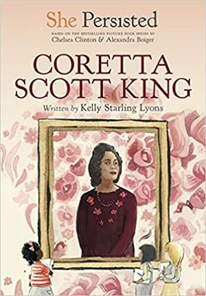 She Persisted: Coretta Scott King by Chelsea Clinton, Kelly Starling Lyons, Gillian Flint