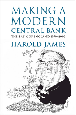 Making a Modern Central Bank: The Bank of England 1979-2003 by Harold James