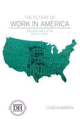 The Future of Work in America by Kari A. Cornell, Duchess Harris Jd