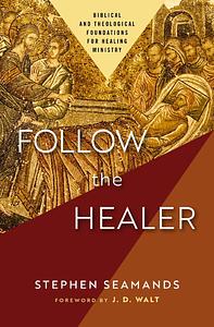 Follow the Healer by Stephen Seamands