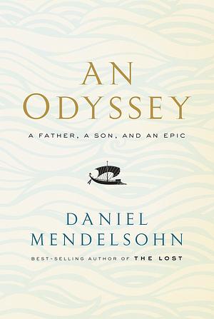 An Odyssey: A Father, a Son, and an Epic by Daniel Mendelsohn