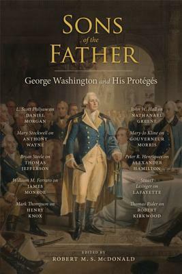 Sons of the Father: George Washington and His Protégés by 