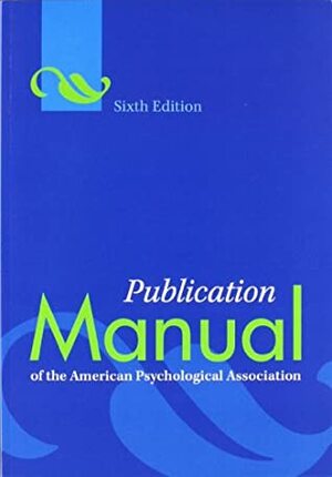 Publication Manual of the American Psychological Association, 6th Edition by 6th Edition Publication Manual of the American Psychological Association