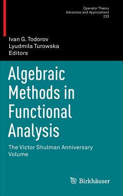 Algebraic Methods in Functional Analysis: The Victor Shulman Anniversary Volume by 