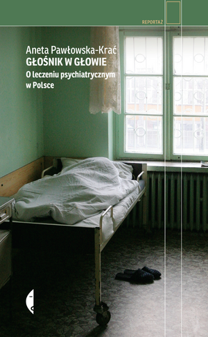 Głośnik w głowie. O leczeniu psychiatrycznym w Polsce by Aneta Pawłowska-Krać
