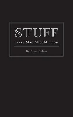 Stuff Every Man Should Know by Brett Cohen