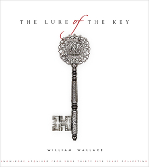 The Lure of the Key: Knowledge Acquired from Some Thirty-Five Years Collecting by William Wallace