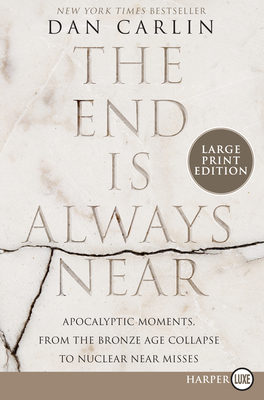 The End Is Always Near: Apocalyptic Moments, from the Bronze Age Collapse to Nuclear Near Misses by Dan Carlin