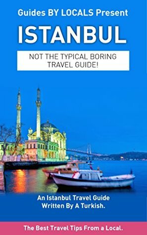 Istanbul: By Locals - An Istanbul Travel Guide Written By A Turkish: The Best Travel Tips About Where to Go and What to See in Istanbul (Istanbul, Istanbul ... Travel to Turkey, Travel to Istanbul) by Guides by Locals