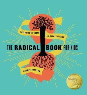 The Radical Book for Kids: Exploring the Roots and Shoots of Faith by George Thornton