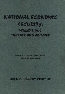 National Economic Security: Perceptions, Threats and Policies by Frans A. M. Alting Von Geusau