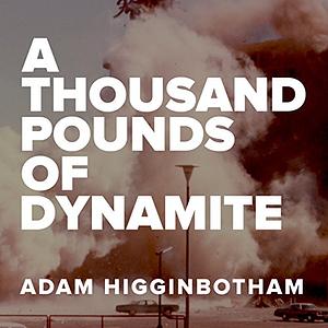 A Thousand Pounds of Dynamite by Adam Higginbotham