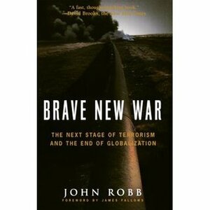 Brave New War: The Next Stage of Terrorism and the End of Globalization by John Robb