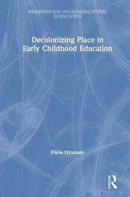 Decolonizing Place in Early Childhood Education by Fikile Nxumalo