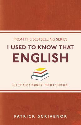 I Used to Know That: English by Patrick Scrivenor