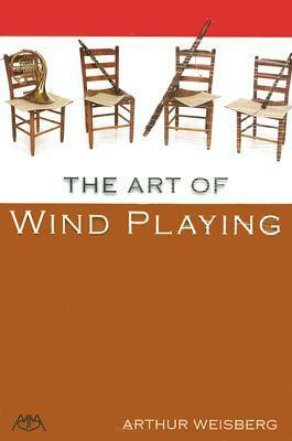 The Art of Wind Playing by Arthur Weisberg