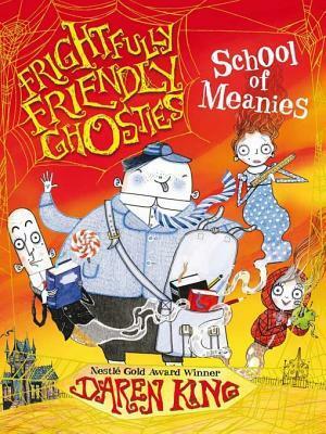 Frightfully Friendly Ghosties: School of Meanies by Daren King, David Roberts