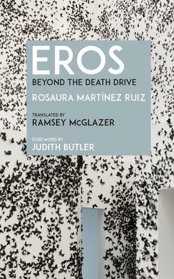 Eros: Beyond the Death Drive by Rosaura Martínez Ruiz