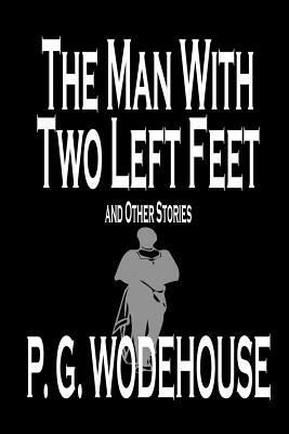 The Man with Two Left Feet and Other Stories by P. G. Wodehouse, Fiction, Literary by P.G. Wodehouse