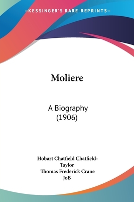 Moliere: A Biography (1906) by Hobart Chatfield Chatfield-Taylor