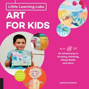 Little Learning Labs: Art for Kids, Abridged Paperback Edition: 26 Adventures in Drawing, Painting, Mixed Media and More; Activities for Steam Learner by Susan Schwake