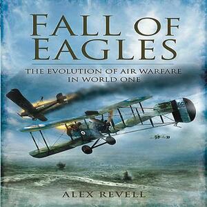 Fall of Eagles: Airmen of World War One by Alex Revell