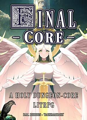 FINAL CORE: Volume 1: A holy dungeon-core litRPG by D.M. Rhodes