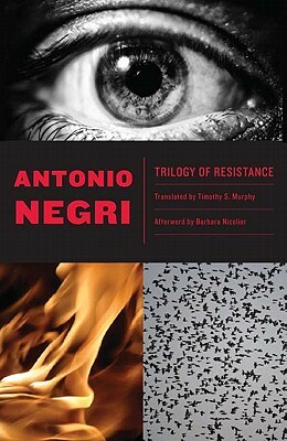 Trilogy of Resistance by Antonio Negri