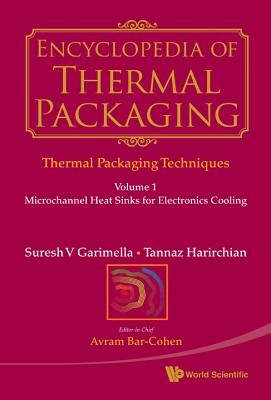 Encyclopedia of Thermal Packaging, Set 1: Thermal Packaging Techniques - Volume 1: Microchannel Heat Sinks for Electronics Cooling by Tannaz Harirchian, Suresh V. Garimella