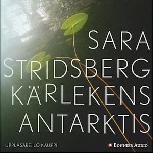 Kärlekens Antarktis by Sara Stridsberg