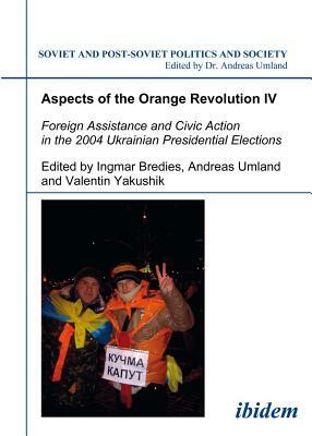 Aspects of the Orange Revolution IV: Foreign Assistance and Civic Action in the 2004 Ukrainian Presidential Elections by 