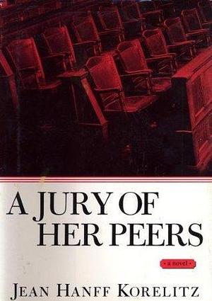 A Jury of Her Peers: A Novel by Jean Hanff Korelitz, Jean Hanff Korelitz