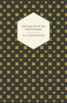 The Ballad of the White Horse by G.K. Chesterton, G.K. Chesterton