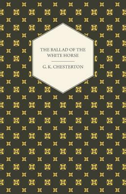 The Ballad of the White Horse by G. K. Chesterton, G. K. Chesterton