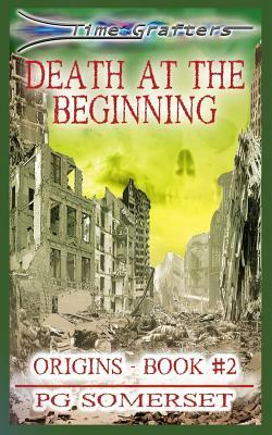 Time Grafters Book 2: Death at the Beginning: Origins: Part 2 by Pg Somerset