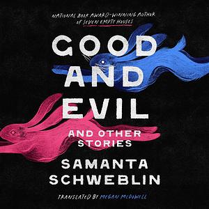 Good and Evil and Other Stories by Samanta Schweblin