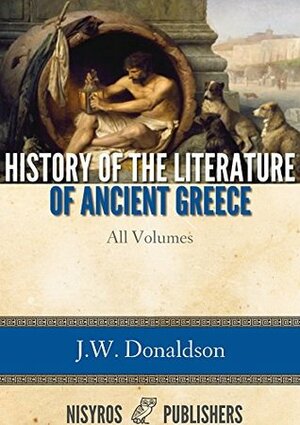 History of the Literature of Ancient Greece: All Volumes by John William Donaldson