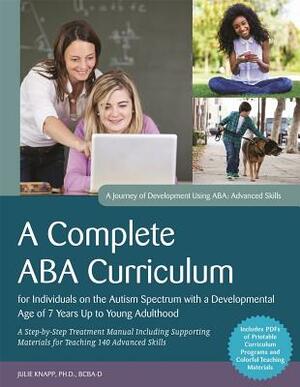 A Complete ABA Curriculum for Individuals on the Autism Spectrum with a Developmental Age of 7 Years Up to Young Adulthood: A Step-By-Step Treatment M by Carolline Turnbull, Julie Knapp