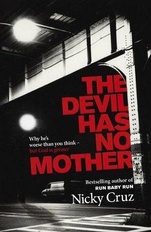 The Devil Has No Mother: Why he's Worse than You Think - but God is Greater by Nicky Cruz, Nicky Cruz