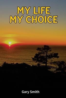 My Life My Choice by Gary Smith