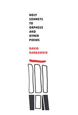 Holy Sonnets to Orpheus and Other Poems by David Hadbawnik