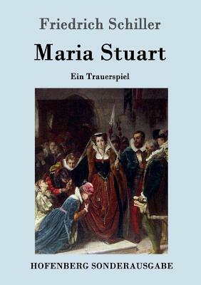 Maria Stuart: Ein Trauerspiel by Friedrich Schiller