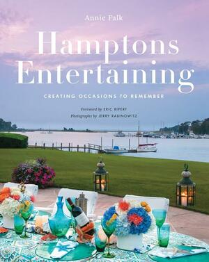 Hamptons Entertaining: Creating Occasions to Remember by Annie Falk