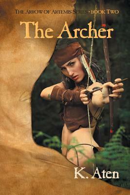 The Archer: Book Two in the Arrow of Artemis Series by K. Aten