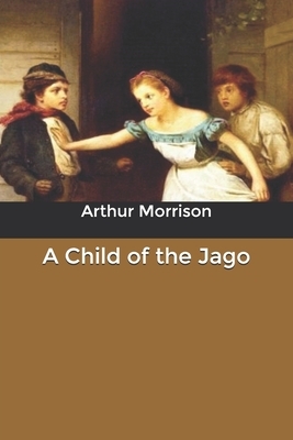 A Child of the Jago by Arthur Morrison