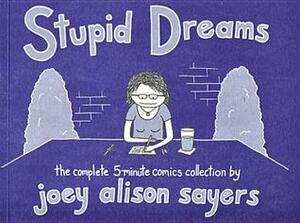 Stupid Dreams: The Complete 5-Minute Comics Collection by Joey Alison Sayers
