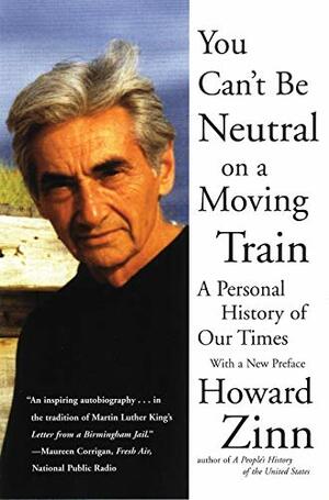 You Can't Be Neutral on a Moving Train: A Personal History of Our Times by Howard Zinn